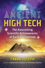 Ancient High Tech The Astonishing Scientific Achievements Of Early Civilizations