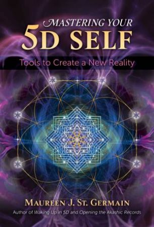 Mastering Your 5D Self by Maureen J. St. Germain