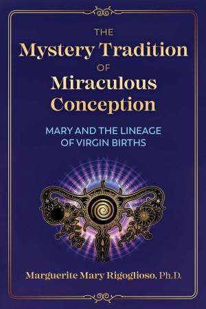 The Mystery Tradition Of Miraculous Conception by Marguerite Mary Rigoglioso