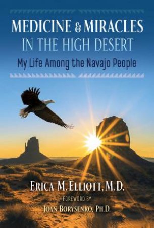 Medicine And Miracles In The High Desert by Erica M. Elliott & Joan Borysenko