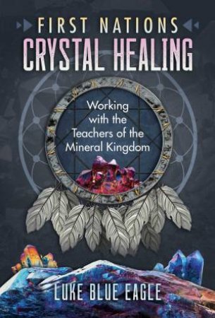 First Nations Crystal Healing by Luke Blue Eagle