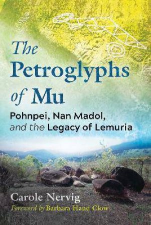The Petroglyphs Of Mu by Carole Nervig & Barbara Hand Clow