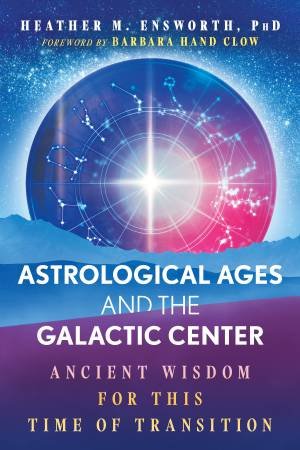 Astrological Ages and the Galactic Center by Heather M. Ensworth & Barbara Hand Clow