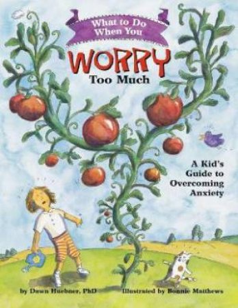What To Do When You Worry Too Much by Dawn Huebner & Bonnie Matthews