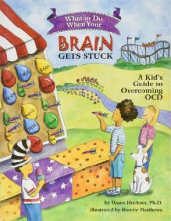 What To Do When Your Brain Gets Stuck by Dawn Huebner & Bonnie Matthews