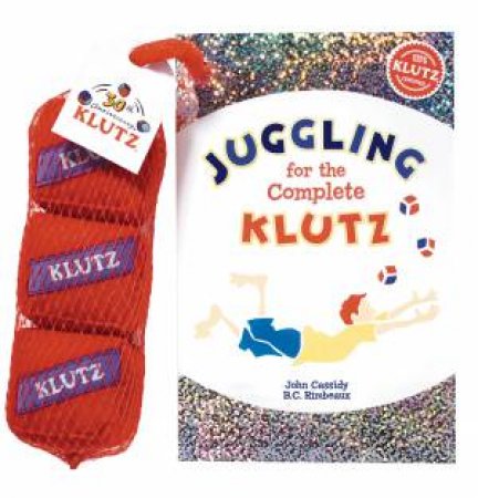 Juggling for the Complete Klutz (30th Anniversary Edition) by John Cassidy