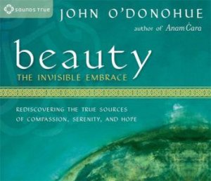 Beauty: The Invisible Embrace by John O'Donohue