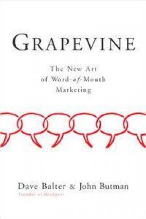 Grapevine: The New Art Of Word-Of-Mouth Marketing by Dave Balter & John Butman