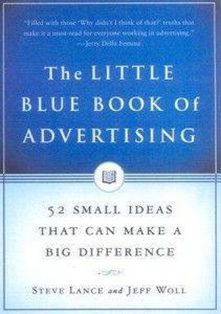 The Little Blue Book Of Advertising: 52 Small Ideas That Can Make A Big Difference by Steve Lance & Jeff Woll