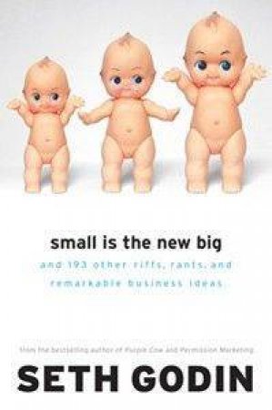 Small Is The New Big: And Other (Little) Ideas That Change Everything by Seth Godin