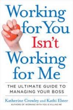 Working For You Isnt Working For Me The Ultimate Guide to Managing Your Boss