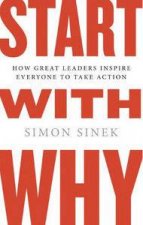 Start With Why How Great Leaders Inspire Everyone To Take Action