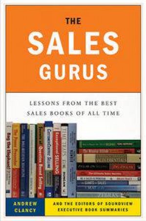 The Sales Gurus: Lessons from the Best Sales Books of All Time by Andrew Clancy
