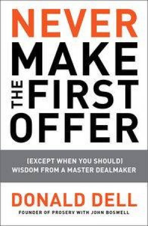 Never Make the First Offer: (Except When You Should) Wisdom from a Master Dealmaker by John Boswell & Donald Dell 