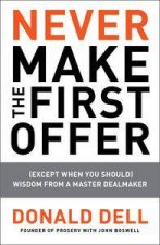 Never Make the First Offer Except When You Should Wisdom from a Master Dealmaker