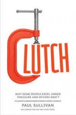 Clutch Why Some People Excel Under Pressure  Others Dont