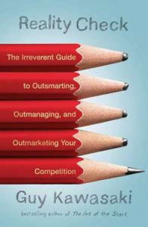 Reality Check: The Irreverent Guide to Outsmarting, Outmanaging, and Outmarketing Your Competition by Guy Kawasaki