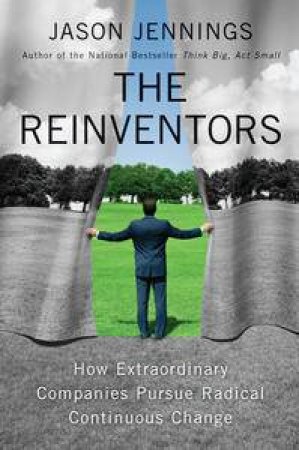 The Reinventors: How Extraordinary Companies Pursue Radical Continuous Change by Jason Jennings