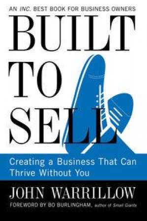 Built to Sell: Creating a Business That Can Thrive Without You by John Warrilow