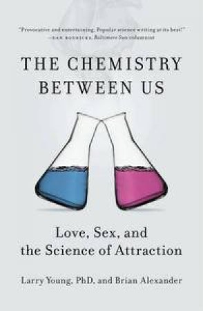 The Chemistry Between Us: Love, Sex, and the Science of Attraction by Larry Young & Brian Alexander