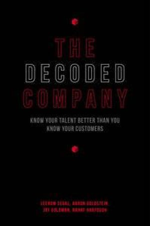 The Decoded Company: Know Your People Better than You Know Your Customers by Leerom Segal