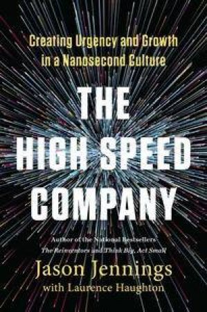 The High Speed Company: Creating Urgency And Growth In A Nanosecond Culture by Jason & Haughton Laurence Jennings