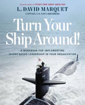 Turn Your Ship Around!: The Leader-Leader Workbook by L. David Marquet