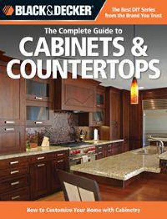 Black & Decker: The Complete Guide to Cabinets & Countertops by Various