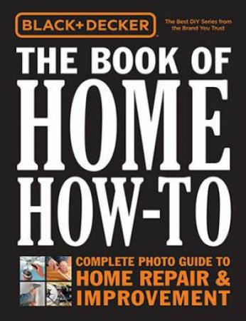 Black & Decker The Book of Home How-To by Editors of Cool Springs Press