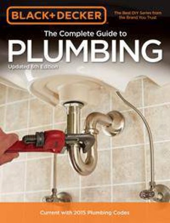 Black & Decker: The Complete Guide to Plumbing - 6th Ed. by Various