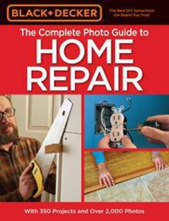 Black & Decker Complete Photo Guide To Home Repair - 4th Ed by Various