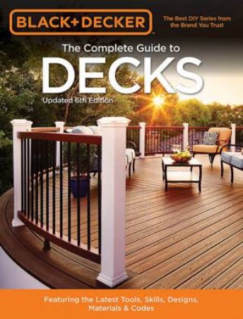 Black & Decker The Complete Guide To Decks - 6th Ed by Various