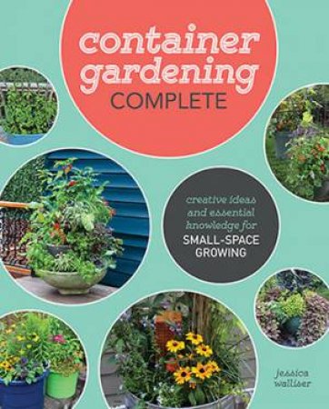 Container Gardening Complete by Jessica Walliser