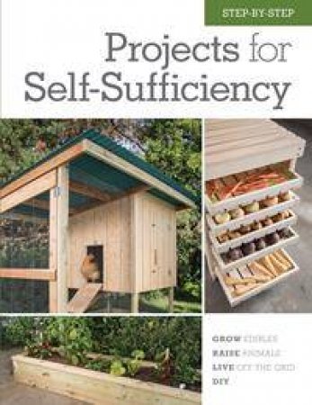 Step-by-Step Projects for Self-Sufficiency by Editors of Cool Springs Press