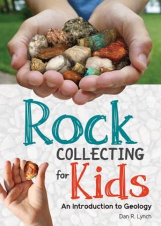 Rock Collecting For Kids by Dan R Lynch