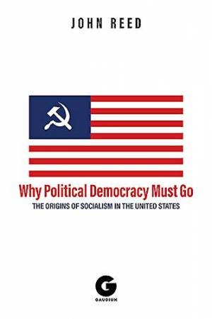 Why Political Democracy Must Go by John Reed 