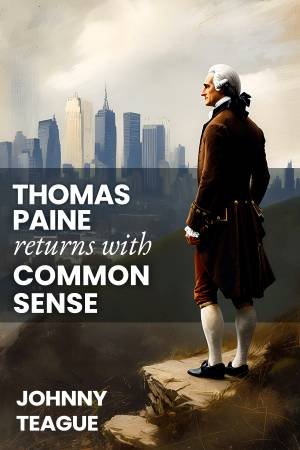 Thomas Paine Returns with Common Sense by Johnny Teague
