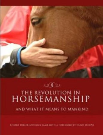 The Revolution In Horsemanship: And What It Means To Humankind by Robert Miller