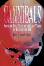 Cannibals Shocking True Tales Of The Last Taboo On Land And At Sea
