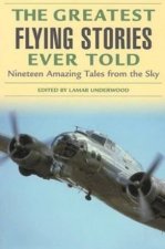The Greatest Flying Stories Ever Told Nineteen Amazing Tales From The Sky