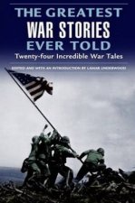 The Greatest War Stories Ever Told TwentyFour Incredible War Tales