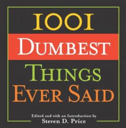 1001 Dumbest Things Ever Said by Steven Price