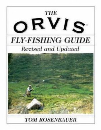 The Orvis Fly-Fishing Guide, Revised and Updated by Tom Rosenbauer