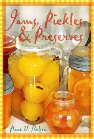 New Preserves: Pickles, Jams, and Jellies by Anne Nelson