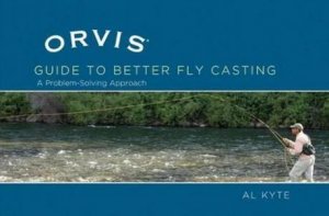 The Orvis Guide To Better Fly Casting by Al Kyte