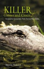 Killer Gators And Crocs Gruesome Encounters From Across The Globe