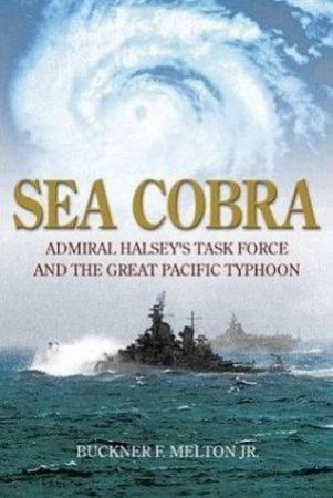 Sea Cobra: Admiral Halsey's Task Force And The Great Pacific Typhoon by Buckner Melton