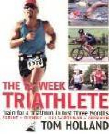 The 12-Week Triathlete by Tom Holland