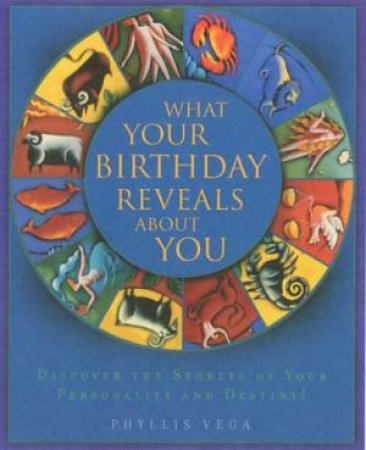 What Your Birthday Reveals About You by Phyllis Vega