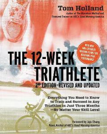 The 12 Week Triathlete, 2nd Edition-Revised and Updated by Tom Holland